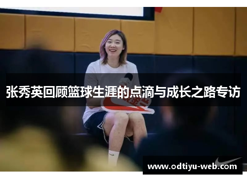 张秀英回顾篮球生涯的点滴与成长之路专访