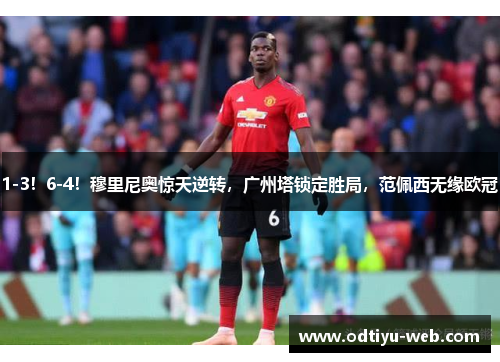 1-3！6-4！穆里尼奥惊天逆转，广州塔锁定胜局，范佩西无缘欧冠